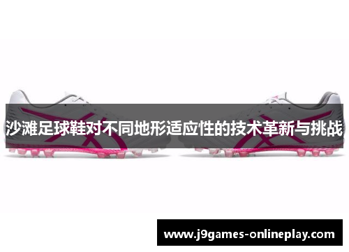 沙滩足球鞋对不同地形适应性的技术革新与挑战